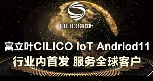 富立葉CILICO IoT Andriod11行業(yè)內(nèi)首發(fā)，服務(wù)全球客戶